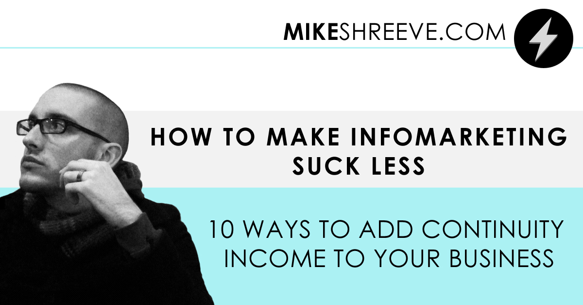 How To Make Info Marketing Suck Less: 10 Ways To Add Continuity Income To Your Business