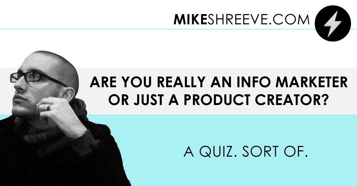 Are You Really An Information Marketer Or Just A Product Creator? A Quiz. Sort of.