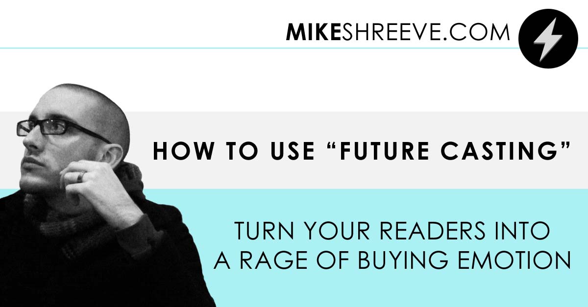 How to Use “Future Casting” to Turn Your Readers Into A Raging Ball Of Buying Emotion